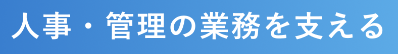人事・管理の業務を支える
